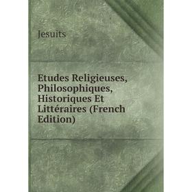 

Книга Etudes Religieuses, Philosophiques, Historiques Et Littéraires (French Edition). Jesuits