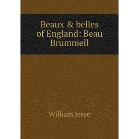 

Книга Beaux & belles of England: Beau Brummell. William Jesse