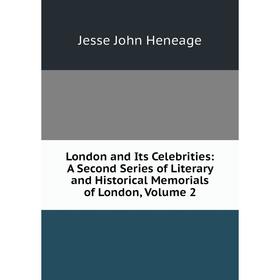 

Книга London and Its Celebrities: A Second Series of Literary and Historical Memorials of London, Volume 2