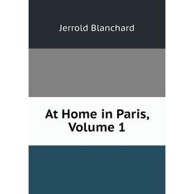

Книга At Home in Paris, Volume 1. Jerrold Blanchard
