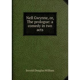 

Книга Nell Gwynne, or the prologue: a comedy in two acts