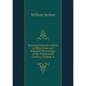 

Книга National Portrait Gallery of Illustrious and Eminent Personages of the Nineteenth Century, Volume 4