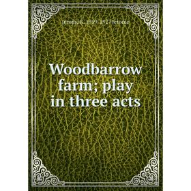 

Книга Woodbarrow farm; play in three acts. Jerome K. 1859-1927 Jerome
