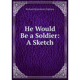 

Книга He Would Be a Soldier: A Sketch. Richard Mounteney Jephson