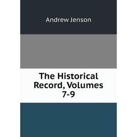 

Книга The Historical Record, Volumes 7-9. Andrew Jenson