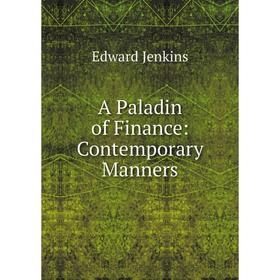 

Книга A Paladin of Finance: Contemporary Manners. Edward Jenkins