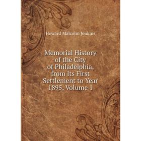 

Книга Memoria l History of the City of Philadelphia, from Its First Settlement to Year 1895, Volume 1