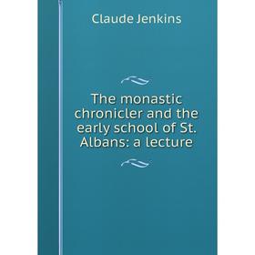 

Книга The monastic chronicler and the early school of St. Albans: a lecture. Claude Jenkins