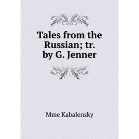 

Книга Tales from the Russian; tr. by G. Jenner. Mme Kabalensky