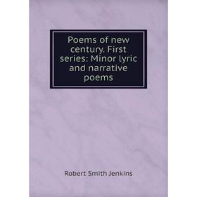 

Книга Poems of new century. First series: Minor lyric and narrative poems. Robert Smith Jenkins