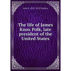 

Книга The life of James Knox Polk, late president of the United States. John S. 1818-1852 Jenkins