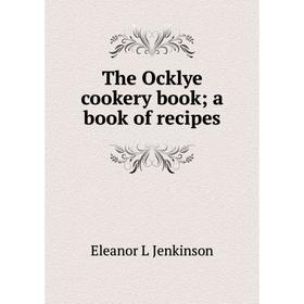 

Книга The Ocklye cookery book; a book of recipes. Eleanor L Jenkinson