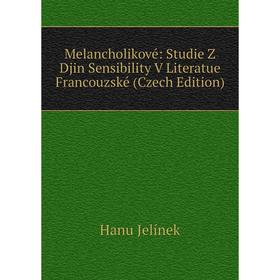 

Книга Melancholikové: Studie Z Djin Sensibility V Literatue Francouzské (Czech Edition)