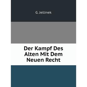 

Книга Der Kampf Des Alten Mit Dem Neuen Recht. G. Jellinek