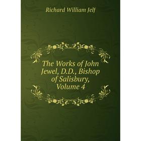 

Книга The Works of John Jewel, D.D., Bishop of Salisbury, Volume 4. Richard William Jelf