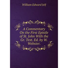 

Книга A Commentary On the First Epistle of St. John With the Gr. Text. Ed. by W. Webster. William Edward Jelf