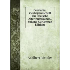 

Книга Germania: Vierteljahrsschrift Für Deutsche Alterthumskunde., Volume 33 (German Edition). Adalbert Jeitteles