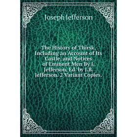 

Книга The History of Thirsk, Including an Account of Its Castle, and Notices of Eminent Men By J. Jefferson, Ed. by J.B. Jefferson. 2 Variant Copies
