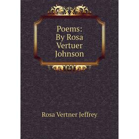 

Книга Poems: By Rosa Vertuer Johnson. Rosa Vertner Jeffrey