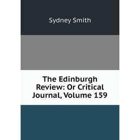 

Книга The Edinburgh Review: Or Critical Journal, Volume 159. Sydney Smith