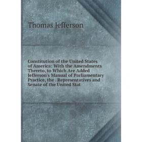 

Книга Constitution of the United States of America: With the Amendments Thereto, to Which Are Added Jefferson's Manual of Parliamentary Practice, the.