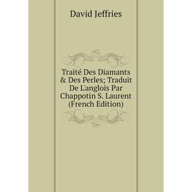 

Книга Traité Des Diamants Des Perles; Traduit De L'anglois Par Chappotin S. Laurent (French Edition). David Jeffries