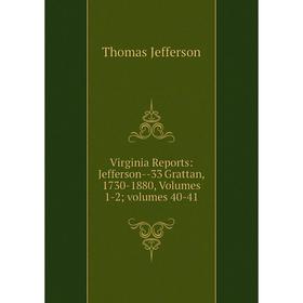 

Книга Virginia Reports: Jefferson-33 Grattan, 1730-1880, Volumes 1-2; volumes 40-41. Thomas Jefferson