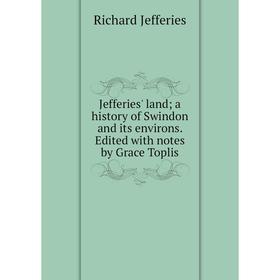 

Книга Jefferies' land; a history of Swindon and its environs. Edited with notes by Grace Toplis