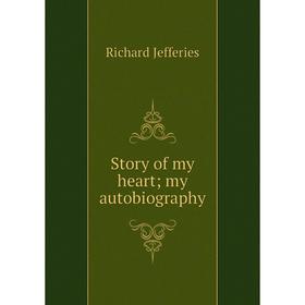

Книга Story of my heart; my autobiography. Richard Jefferies