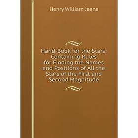 

Книга Hand-Book for the Stars: Containing Rules for Finding the Names and Positions of All the Stars of the First and Second Magnitude. Henry William