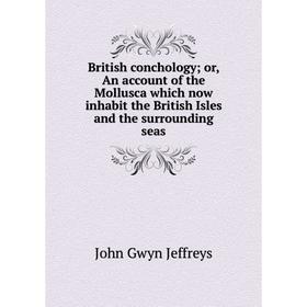 

Книга British conchology; or, An account of the Mollusca which now inhabit the British Isles and the surrounding seas. John Gwyn Jeffreys