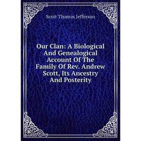 

Книга Our Clan: A Biological And Genealogical Account of the Family Of Rev Andrew Scott, Its Ancestry And Posterity