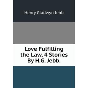 

Книга Love Fulfilling the Law, 4 Stories By HG Jebb