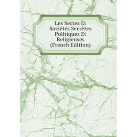 

Книга Les Sectes Et Sociétés Secrètes Politiques Et Religieuses