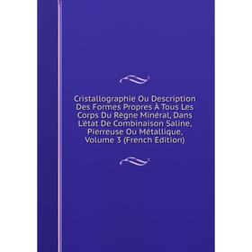 

Книга Cristallographie Ou Description Des Formes Propres À Tous Les Corps Du Règne Minéral, Dans L'état De Combinaison Salineю. Volume 3