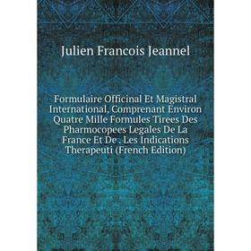 

Книга Formulaire Officinal Et Magistral International, Comprenant Environ Quatre Mille Formules Tirees Des Pharmocopees Legales De La France Et De. Le
