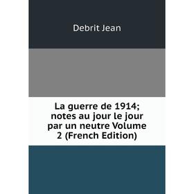 

Книга La guerre de 1914; notes au jour le jour par un neutre Volume 2