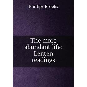 

Книга The more abundant life: Lenten readings. Phillips Brooks