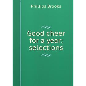 

Книга Good cheer for a year: selections. Phillips Brooks