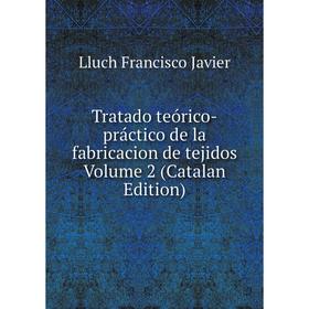 

Книга Tratado teórico-práctico de la fabricacion de tejidos Volume 2 (Catalan Edition). Lluch Francisco Javier