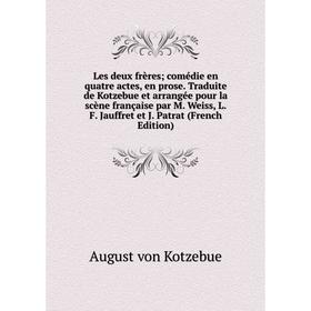 

Книга Les deux frères; comédie en quatre actes, en prose Traduite de Kotzebue et arrangée pour la scène française par M Weiss, LF Jauffret et J Patrat