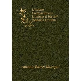 

Книга Literatos Guatemaltecos Landívar E Irisarri