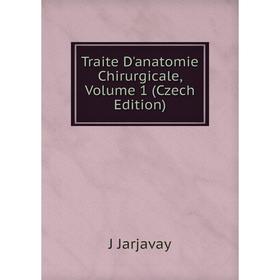 

Книга Traite D'anatomie Chirurgicale, Volume 1 (Czech Edition). J Jarjavay