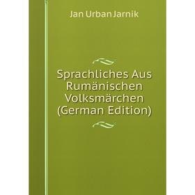 

Книга Sprachliches Aus Rumänischen Volksmärchen (German Edition). Jan Urban Jarnik