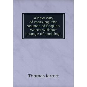 

Книга A new way of marking: the sounds of English words without change of spelling. Thomas Jarrett