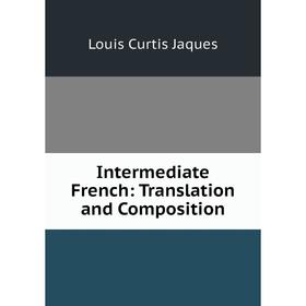 

Книга Intermediate French: Translation and Composition. Louis Curtis Jaques