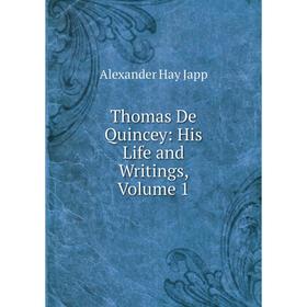 

Книга Thomas De Quincey: His Life and Writings, Volume 1. Alexander Hay Japp