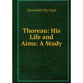 

Книга Thoreau: His Life and Aims: A Study. Alexander Hay Japp