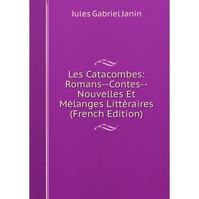 

Книга Les Catacombes: Romans — Contes — Nouvelles Et Mélanges Littéraires