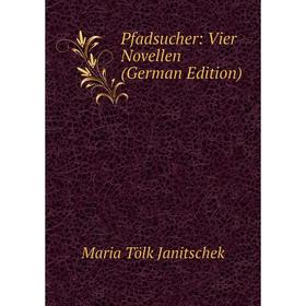 

Книга Pfadsucher: Vier Novellen (German Edition). Maria Tölk Janitschek